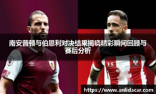 南安普顿与伯恩利对决结果揭晓精彩瞬间回顾与赛后分析