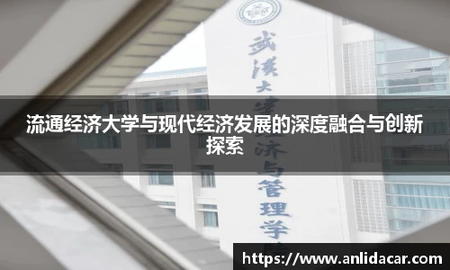 流通经济大学与现代经济发展的深度融合与创新探索